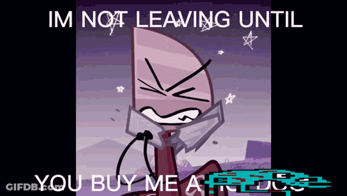 Cartoon Character Saying Im Not Leaving Until You Buy Me A GIF
