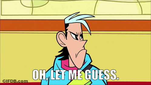 Cartoon Character Saying Oh Let Me Guess GIF