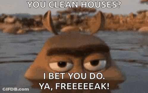Cartoon Character Saying You Clean Houses I Bet You Do Ya Freeeeek GIF