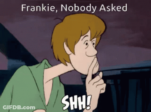 Cartoon Character Says Frankie Nobody Asked And Shh GIF
