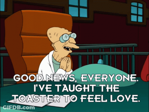 Cartoon Character Says Good News Everyone I've Taught The Toaster To Feel Love GIF