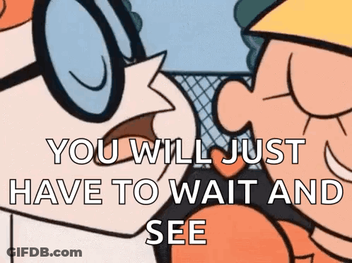 Cartoon Character Says You Will Just Have To Wait And See GIF