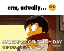 Cartoon Character With Glasses And Scarf Saying Erm Actually Watermelon Every Day Be Like GIF