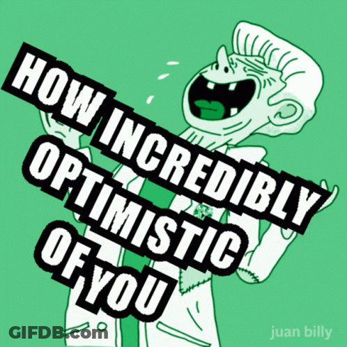 Cartoon Man Saying How Incredibly Optimistic Of You GIF