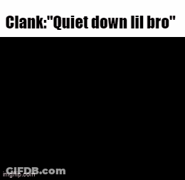 Cartoon Saying Clank Quiet Down Lil Bro GIF