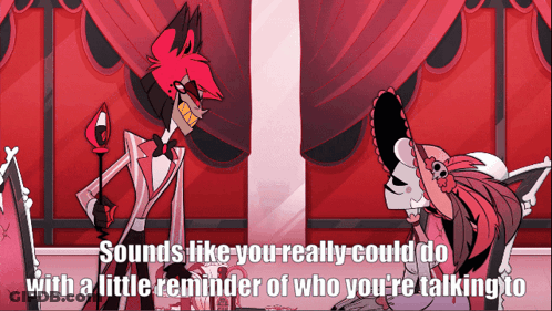 Cartoon Saying Sounds Like You Really Could Do With A Little Reminder Of Who You're Talking GIF