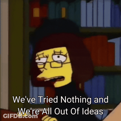 Cartoon Saying We've Tried Nothing And We're All Out Of Ideas In Front Of Bookshelf GIF