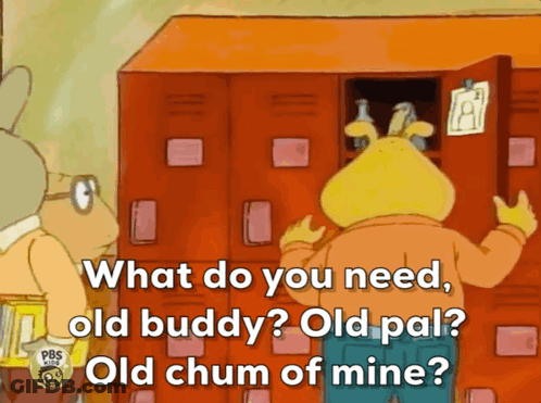 Cartoon Saying What Do You Need Old Buddy Old Pal Old Chum Of Mine GIF