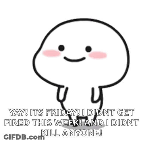 Cartoon Saying Yay Its Friday I Didnt Get Fired This Week And I Didnt Kill Anyone GIF