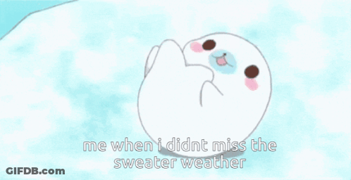 Cartoon Seal Saying Me When I Didn't Miss The Sweater Weather GIF