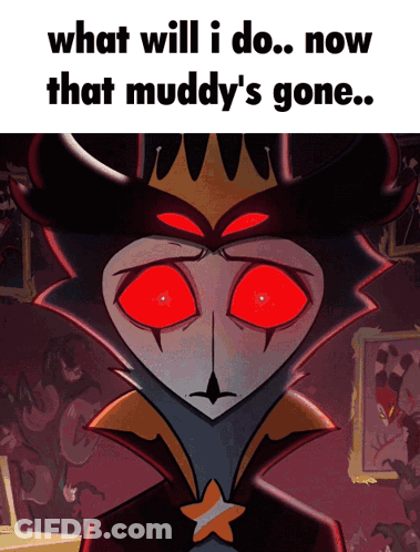 Cartoon With Red Eyes Saying What Will I Do Now That Muddy's Gone GIF