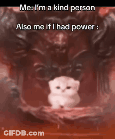 Cat Me I'm A Kind Person Also Me If I Had Power GIF