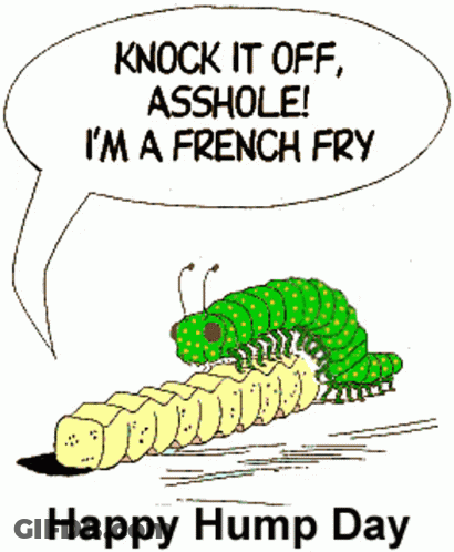 Caterpillar Saying Knock It Off Asshole I'm A French Fry Happy Hump Day GIF