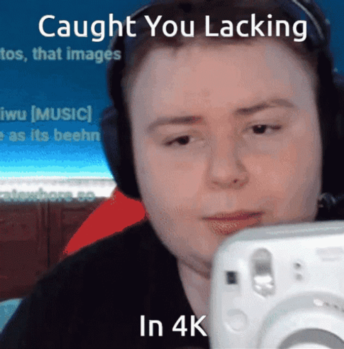 Caught In 4K You Lacking GIF
