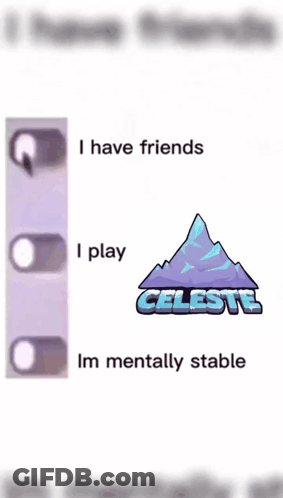Celeste Game Saying I Have Friends And I Play Celeste Im Mentally Stable GIF