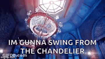 Chandelier Hanging With Words Im Gunna Swing From The Chandelier GIF