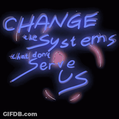 Change The Systems That Don't Serve Us Sign GIF