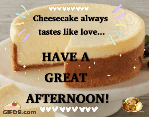Cheesecake With Slice Taken Out Saying Have A Great Afternoon GIF