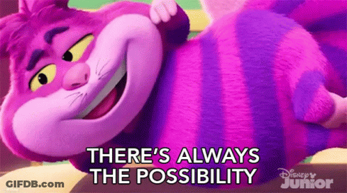 Cheshire Cat From Alice In Wonderland Is Laying Down With The Words There 'S Always The Possibility Below Him GIF