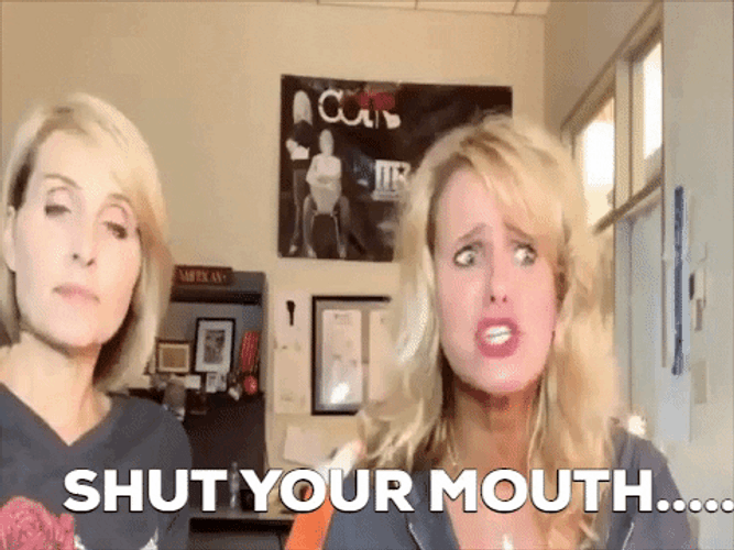 Chicks On The Right Shut Your Mouth GIF