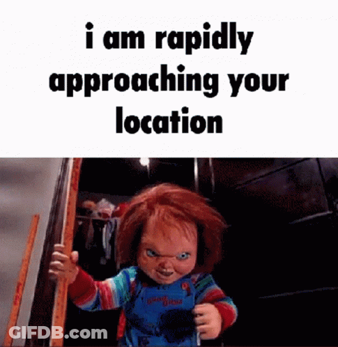 Chucky With I Am Rapidly Approaching Your Location GIF