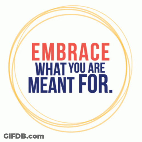 Circle Saying Embrace What You Are Meant For GIF