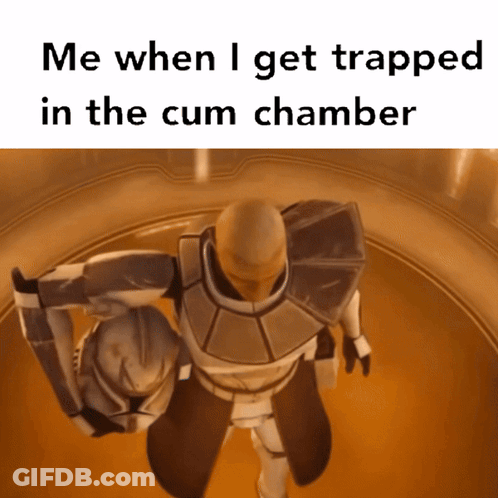 Clone Trooper Me When I Get Trapped In The Cum Chamber GIF