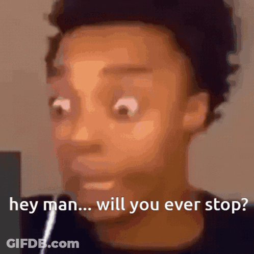 Close Up Face Saying Hey Man Will You Ever Stop GIF