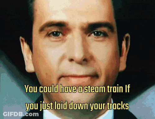 Close Up Man You Could Have A Steam Train If You Just Laid Down Your Tracks GIF