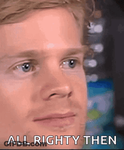 Close Up Of Man's Face All Right Then GIF