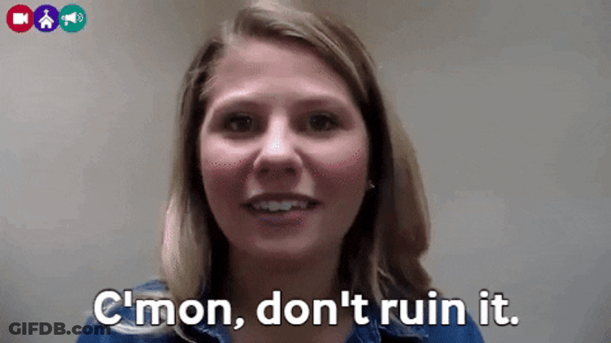 Cmon Man Don't Ruin It GIF