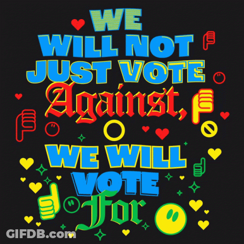 Colorful Poster Saying We Will Not Just Vote Against We Will Vote For GIF