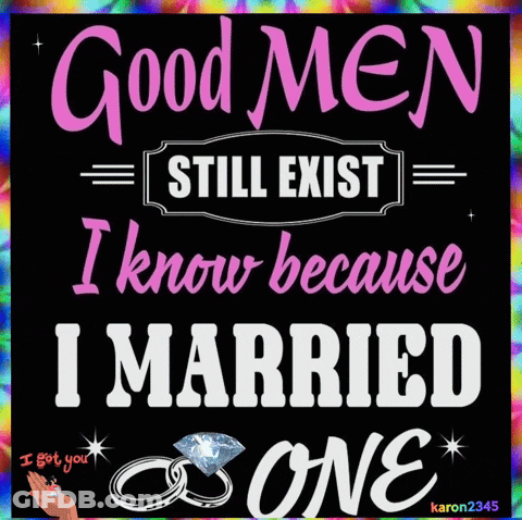 Colorful Poster Says Good Men Still Exist I Know Because I Married One GIF