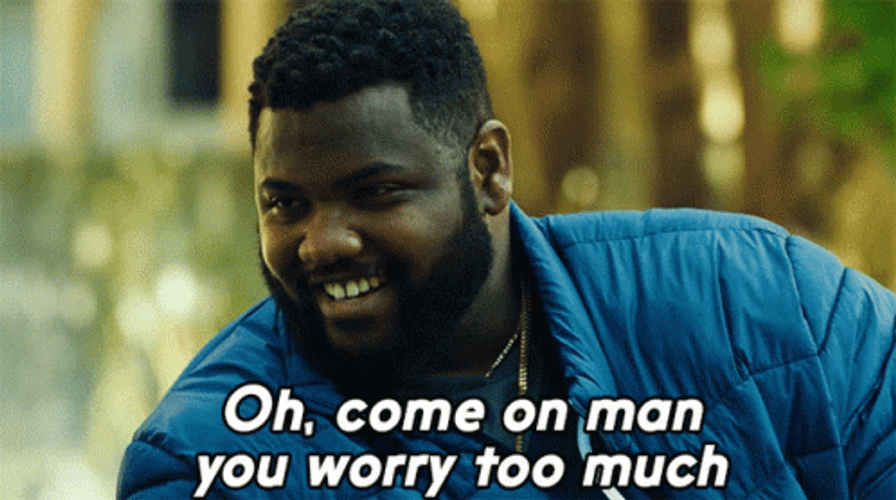 Come On Man You Worry Too Much GIF
