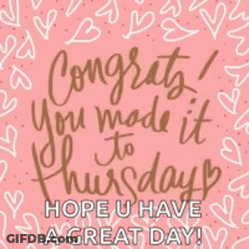 Congratulations You Made It To Thursday GIF