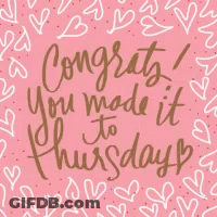Congratulations You Made It To Thursday GIF