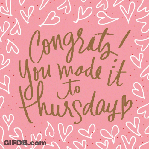 Congratulations You Made It To Thursday With Hearts Around It GIF