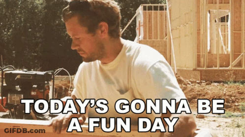 Construction Worker Says Today's Gonna Be A Fun Day GIF