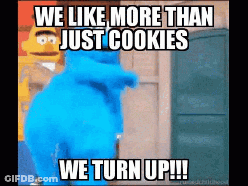 Cookie Monster We Like More Than Just Cookies We Turn Up GIF