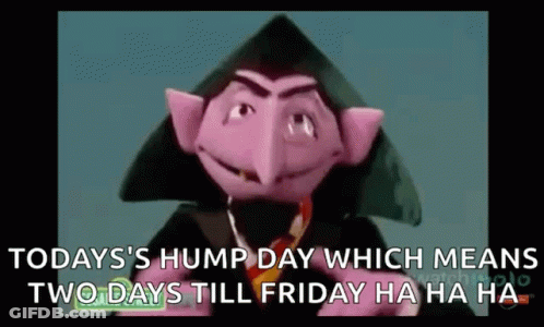 Count Von Count From Sesame Street Is Talking About Today 'S Hump Day Which Means Two Days Till Friday Ha Ha Ha Ha . GIF