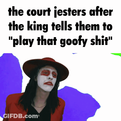 Court Jesters After King Says Play That Goofy Shit GIF