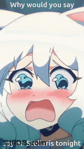 Crying Anime Girl Why Would You Say Say No Stellaris Tonight GIF