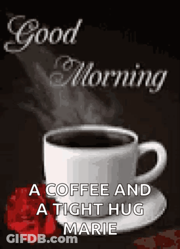 Cup Of Coffee On Saucer Good Morning A Coffee And A Tight Hug Marie GIF