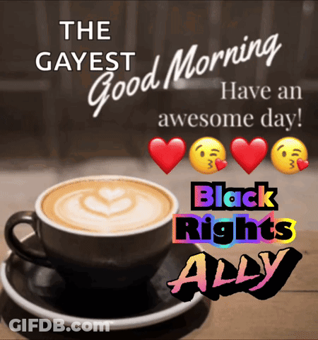 Cup Of Coffee Saying The Gayest Good Morning Have An Awesome Day Black Rights Ally GIF