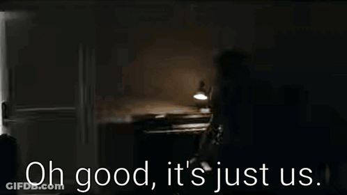 Dark Room Saying Oh Good It's Just Us GIF
