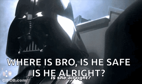 Darth Vader Where Is Bro Is He Safe Is He Alright Is She All Right GIF