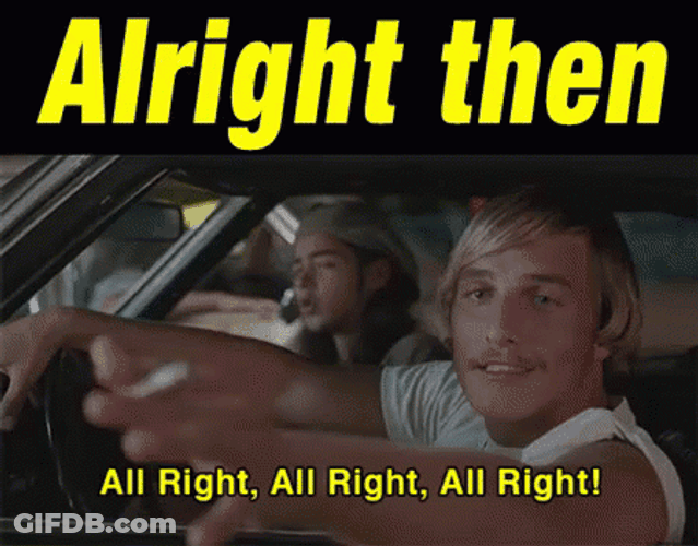 Dazed And Confused Alright Then GIF