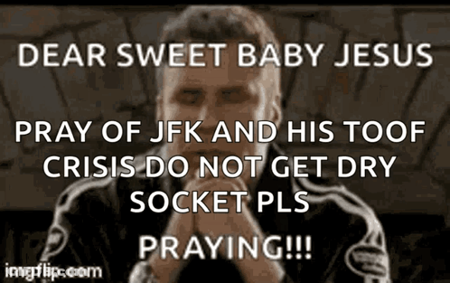Dear Sweet Baby Jesus Pray Of Jfk And His Toof Crisis Do Not Get Dry Socket Pls Praying !!! GIF
