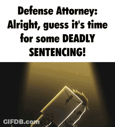 Defense Attorney Alright Guess It's Time For Some Deadly Sentencing GIF