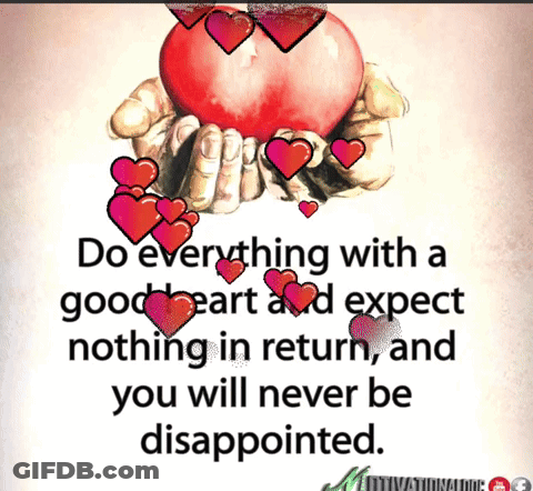 Do Everything With A Good Heart Expect Nothing In Return And You Will Never Be Disappointed GIF